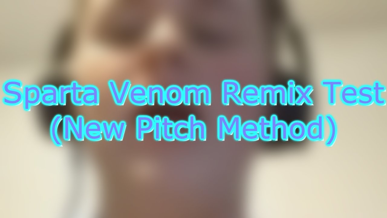 Sparta Venom Remix Test (New Pitch Method)