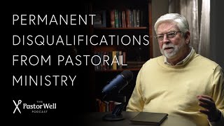 Permanent Disqualifications from Pastoral Ministry | Pastor Well  Ep 52