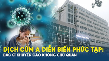Dịch cúm A diễn biến phức tạp: Bác sĩ khuyến cáo không chủ quan