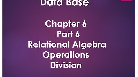 Chapter 6 | Part 6 | Relational Algebra Operations |  Division