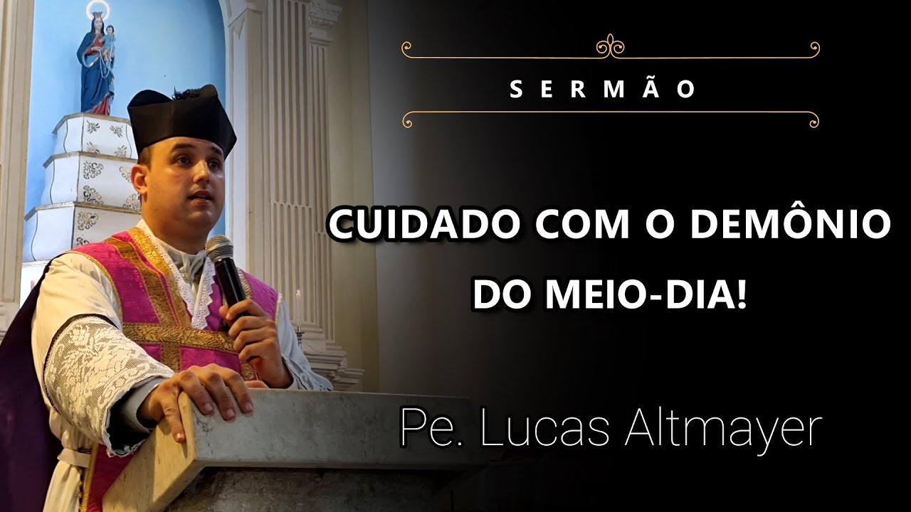 [Sermão] Cuidado com o Demônio do Meio-dia! - Pe. Lucas Altmayer, IBP (10/03/2024)