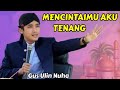 MENCINTAIMU AKU TENANG || TERBARU PENGAJIAN GUS ULIN NUHA