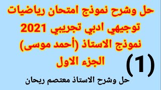 (1)حل وشرح نموذج امتحان تجريبي رياضيات توجيهي ادبي 2021(نموذج الاستاذ أحمد موسى)الجزء الأول.