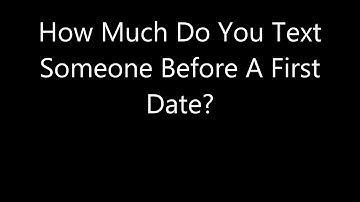 How Much Do You Text Someone Before A First Date?