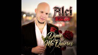 Alci “El Del Norte”- Dime Que Me Quieres