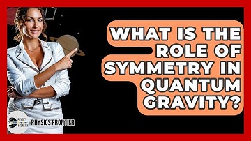 What Is The Role Of Symmetry In Quantum Gravity? - Physics Frontier