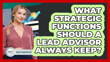 What Strategic Functions Should A Lead Advisor Always Keep?