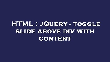 HTML : jQuery - toggle slide above div with content