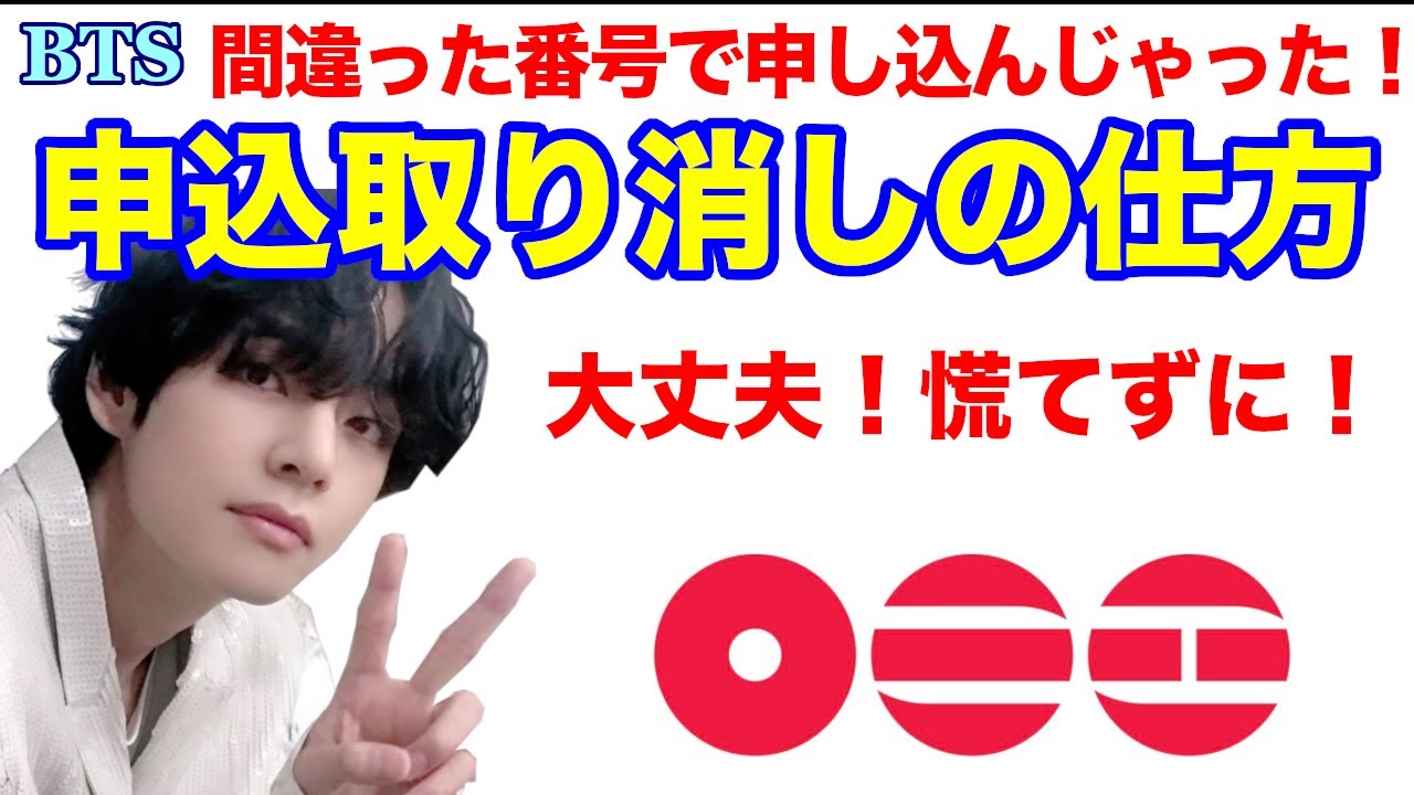 テテ※本人以外はキャンセルします BTS】申込取り消しの仕方 間違った番号で申し込んじゃった！大丈夫