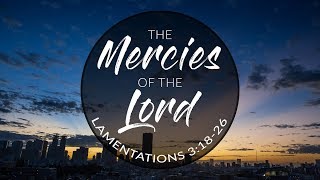 Lamentations 3:18-26 | The Mercies Of The Lord | VISION City Church | Pastor Garid Beeler Lamentations 3:18-26 | The Mercies Of The Lord | VISION City Church | Pastor Garid Beeler