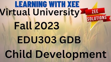 EDU303 Child Development GDB Fall 2023 Virtual University of Pakistan