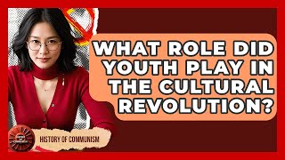 What Role Did Youth Play In The Cultural Revolution? - History of Communism