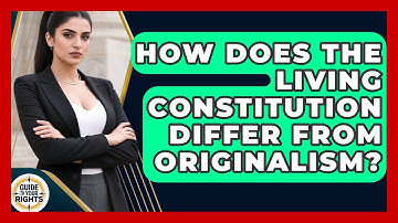 How Does The Living Constitution Differ From Originalism? - Guide To Your Rights