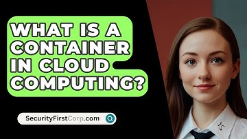 What Is A Container In Cloud Computing? - SecurityFirstCorp.com