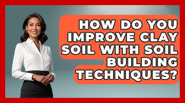 How Do You Improve Clay Soil With Soil Building Techniques? - The World of Agriculture