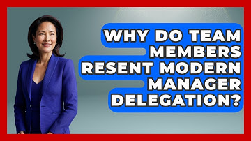 Why Do Team Members Resent Modern Manager Delegation? - Modern Manager Toolbox