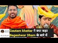 Gautam khattar    bageshwar dham    gautamkhattar  vs bageshwardham