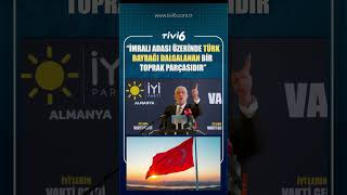 "İMRALI ADASI ÜZERİNDE TÜRK BAYRAĞI DALGALANAN BİR TOPRAK PARÇASIDIR." #tivi6 #gündem #tv #türkiye