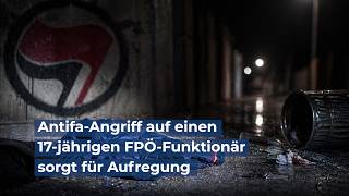 Ein Antifa Angriff auf einen 17-jähriger FPÖ-Funktionär sorgt für Aufregung