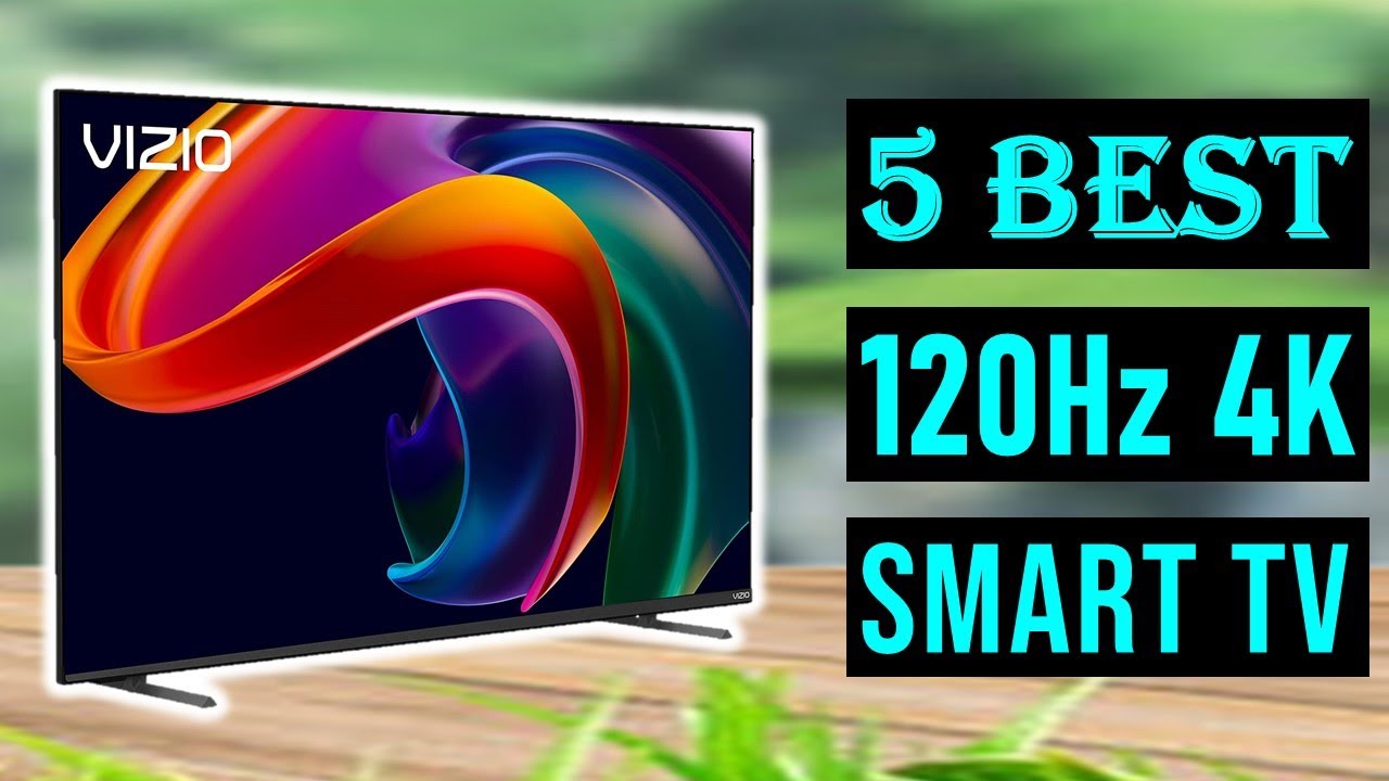 Best 120Hz 4K Smart TV 2023  Top 5 Best 4K Smart TVs (With Buying Guide) 