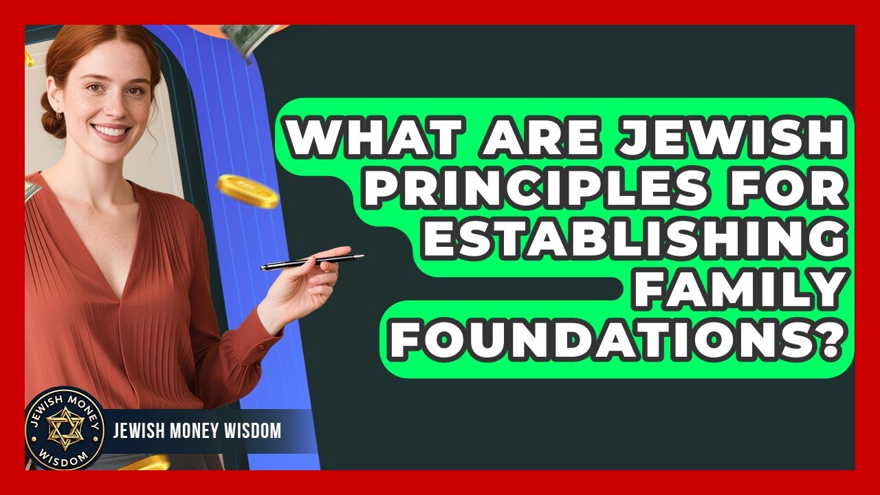 What Are Jewish Principles For Establishing Family Foundations? - Jewish Money Wisdom