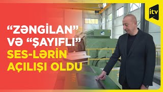 Prezident İlham Əliyev Zəngilanda Yeni Su Elektrik Stansiyalarının Açılışlarını Edib