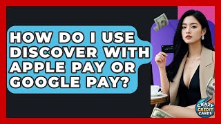 How Do I Use Discover With Apple Pay Or Google Pay? - Crazy About Credit Cards