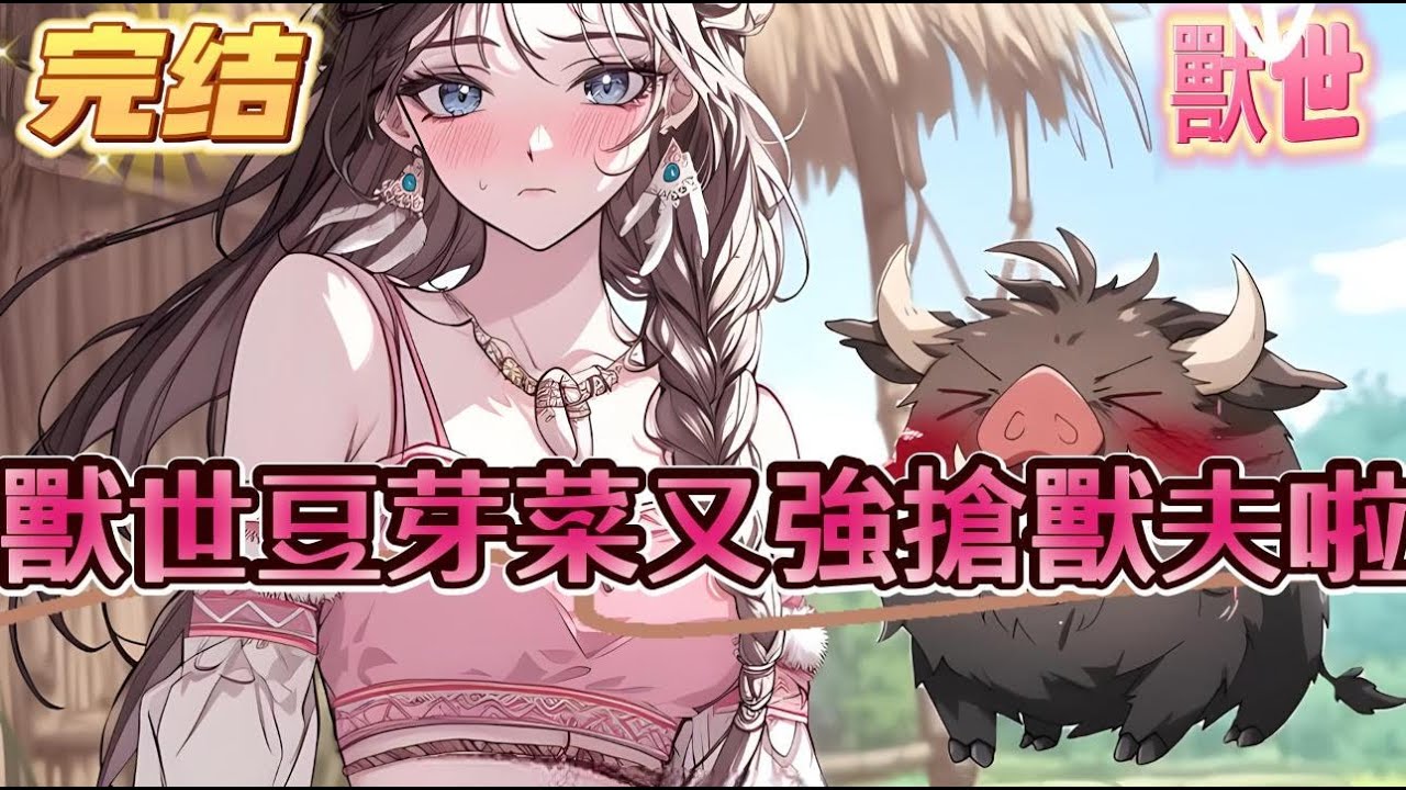 【完结】【獸世豆芽菜又強搶獸夫啦！】這個部落有個奇葩規定，成年後的女人一旦沒有伴侶就會被行嫁給野豬，為了守住清白她挑了個差點咽氣的白狐作為伴侶，結果兩人當晚就洞了房差點閃了腰的女人瞬間懵#爽文 #小説