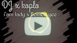 DJ koplo i,am lady x Bomba yee (terbaru)