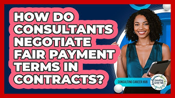 How Do Consultants Negotiate Fair Payment Terms In Contracts? - Consulting Career Hub