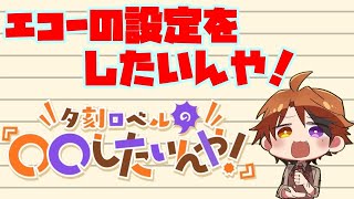 夕刻ロベルの『エコーの設定をしたいんや！』【ホロスターズ/夕刻ロベル】