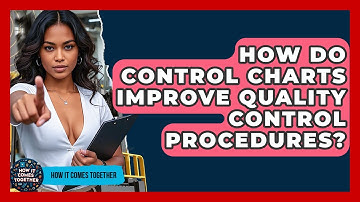 How Do Control Charts Improve Quality Control Procedures? - How It Comes Together