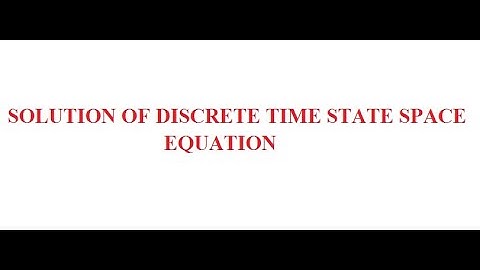 SOLUTION OF DISCRETE TIME STATE SPACE  EQUATION