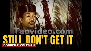 Booker T. Coleman: Black People Still Don't Get It - Black Consciousness