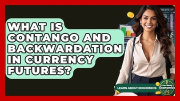 What Is Contango And Backwardation In Currency Futures? - Learn About Economics