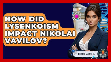 How Did Lysenkoism Impact Nikolai Vavilov? - Strange Science HQ