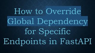 How to Override Global Dependency for Specific Endpoints in FastAPI