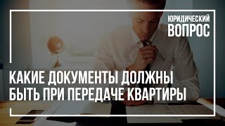 Какие документы должны быть при передаче квартиры Какие документы должны быть при передаче квартиры