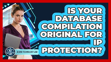 Is Your Database Compilation Original For IP Protection? - AI and Technology Law