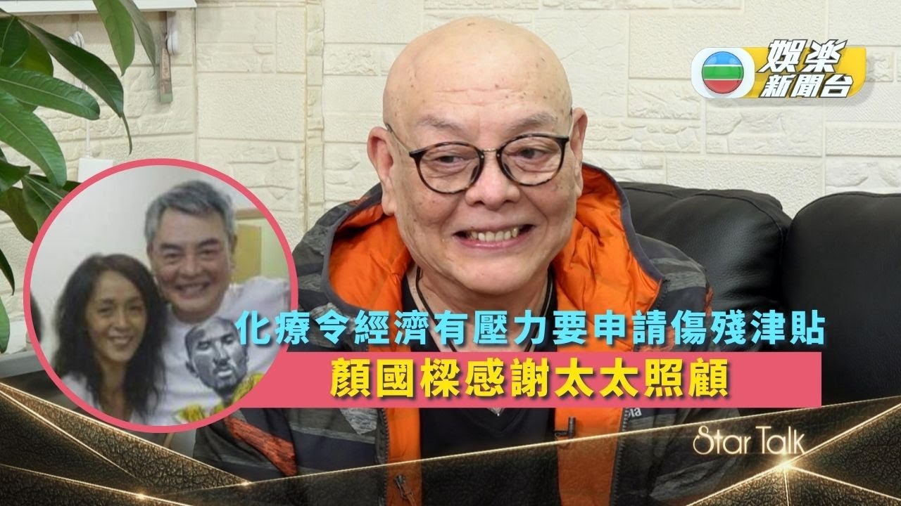 StarTalk丨化療令經濟有壓力要申請傷殘津貼 顏國樑唔敢向朋友求助