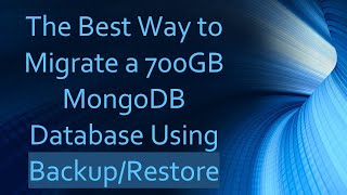 The Best Way to Migrate a 700GB MongoDB Database Using Backup/Restore