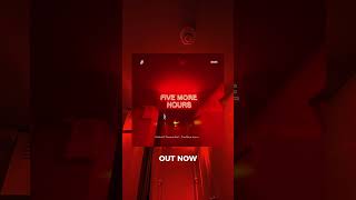 Five More Hours (OUT NOW)
Five More Hours (OUT NOW) Five More Hours (OUT NOW)