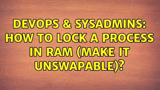 DevOps & SysAdmins: How to lock a process in RAM (make it unswapable)? Content