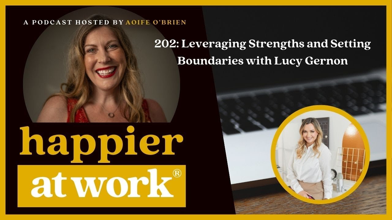 Happier at Work Podcast Episode 202: Leveraging Strengths and Setting Boundaries with Lucy Gernon