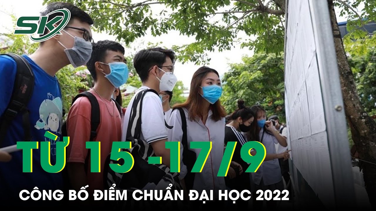 Từ 15-17/9 Công Bố Điểm Chuẩn Chính Thức Của Các... - youtube
