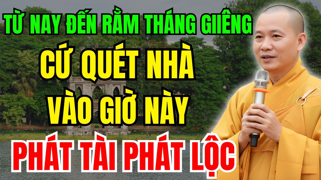 TỪ NAY ĐẾN RẰM THÁNG GIIÊNG - QUÉT NHÀ VÀO 3 GIỜ HOÀNG ĐẠO NÀY, TỔ TIÊN PHÙ HỘ, TIỀN VÀO NHƯ NƯỚC