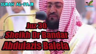 Surah Al-Fajr Juz 30 || Sheikh Bandar Balela Imam Masjidil Haram