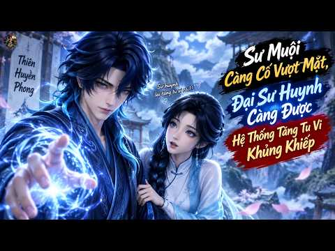 Sư Muội Càng Cố Vượt Mặt, Đại Sư Huynh Càng Được Hệ Thống Tăng Tu Vi Khủng Khiếp tập 1