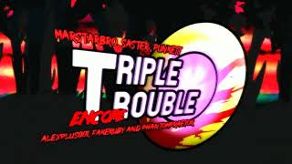 Video thumbnail of "MarStarBro + Others - Triple Trouble Encore [UNNOFFICIAL UPLOAD]"