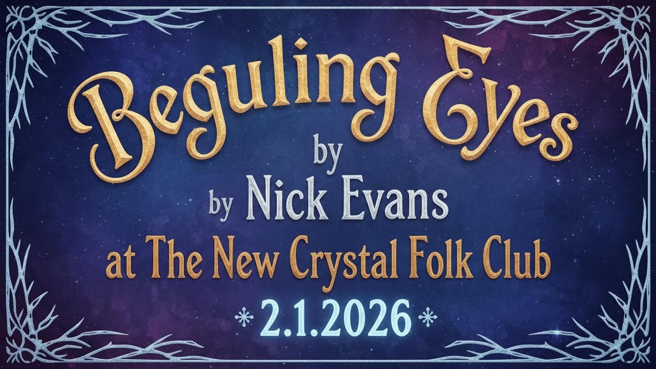 Beguiling Eyes by Nick Evans at The New Crystal Folk Club 2.1.2026